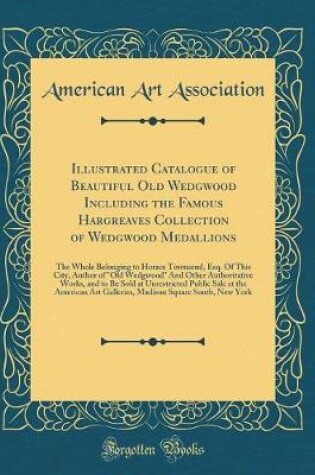 Cover of Illustrated Catalogue of Beautiful Old Wedgwood Including the Famous Hargreaves Collection of Wedgwood Medallions