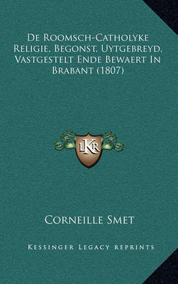Cover of de Roomsch-Catholyke Religie, Begonst, Uytgebreyd, Vastgestelt Ende Bewaert in Brabant (1807)