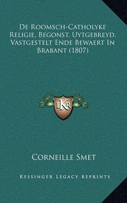 Book cover for de Roomsch-Catholyke Religie, Begonst, Uytgebreyd, Vastgestelt Ende Bewaert in Brabant (1807)