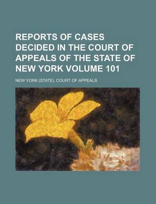 Book cover for Reports of Cases Decided in the Court of Appeals of the State of New York Volume 101