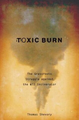 Cover of Toxic Burn: The Grassroots Struggle Against the Wti Incinerator