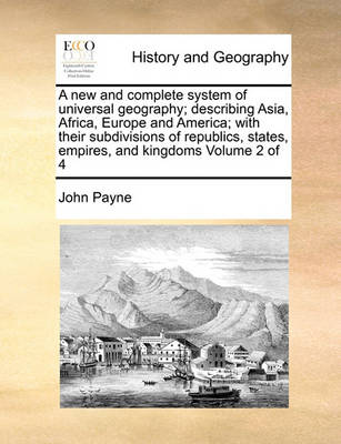 Book cover for A new and complete system of universal geography; describing Asia, Africa, Europe and America; with their subdivisions of republics, states, empires, and kingdoms Volume 2 of 4