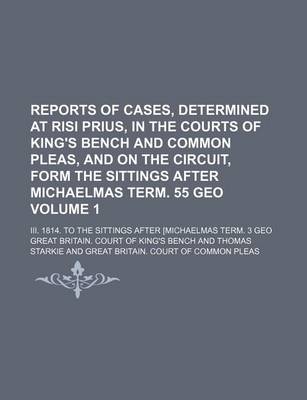 Book cover for Reports of Cases, Determined at Risi Prius, in the Courts of King's Bench and Common Pleas, and on the Circuit, Form the Sittings After Michaelmas Term. 55 Geo Volume 1; III. 1814. to the Sittings After [Michaelmas Term. 3 Geo