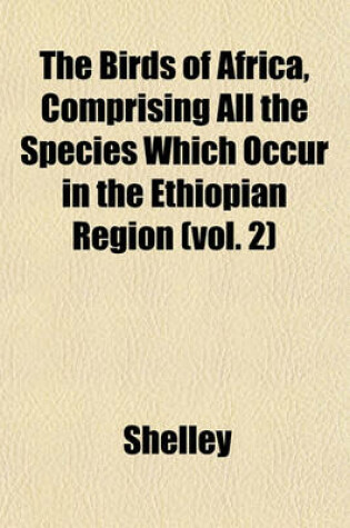 Cover of The Birds of Africa, Comprising All the Species Which Occur in the Ethiopian Region (Vol. 2)