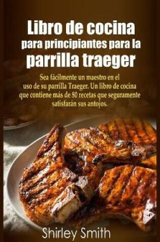 Cover of Libro de cocina para principiantes para la parrilla traeger