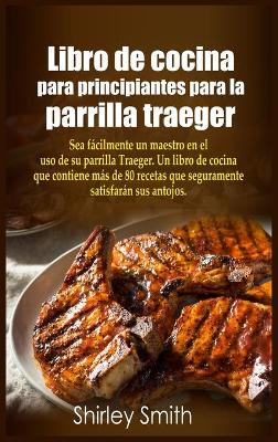 Book cover for Libro de cocina para principiantes para la parrilla traeger
