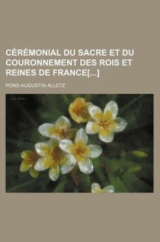 Cover of Ceremonial Du Sacre Et Du Couronnement Des Rois Et Reines de France[]