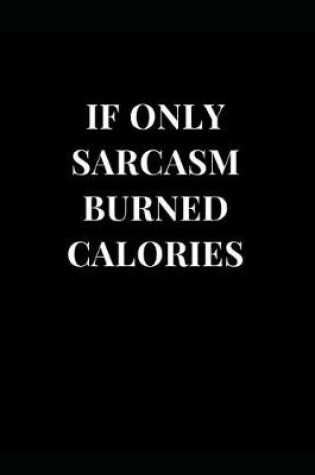 Cover of If Only Sarcasm Burned Calories