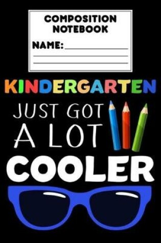 Cover of Composition Notebook Kindergarten Just Got A Lot Cooler