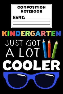 Book cover for Composition Notebook Kindergarten Just Got A Lot Cooler
