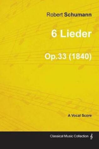 Cover of 6 Lieder - A Vocal Score Op.33 (1840)