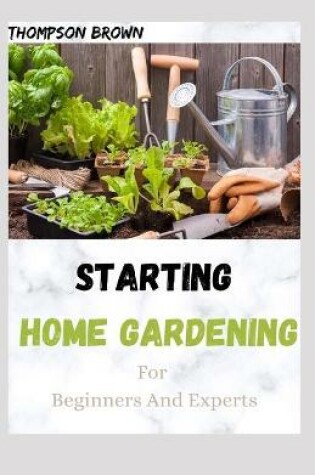 Cover of STARTING HOME GARDENING For Beginners And Experts
