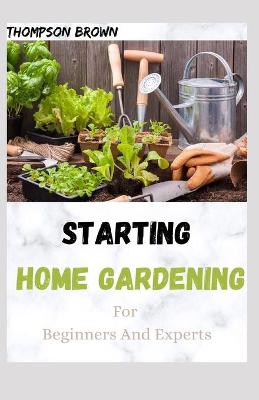 Book cover for STARTING HOME GARDENING For Beginners And Experts