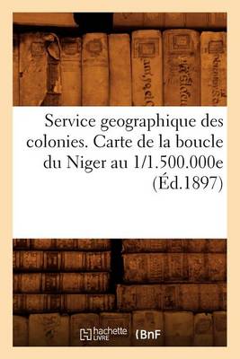 Book cover for Service Geographique Des Colonies. Carte de la Boucle Du Niger Au 1/1.500.000e (Ed.1897)