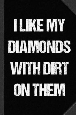 Book cover for I Like My Diamonds with Dirt on Them Journal Notebook