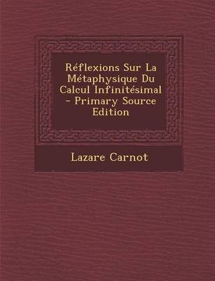 Book cover for Reflexions Sur La Metaphysique Du Calcul Infinitesimal - Primary Source Edition