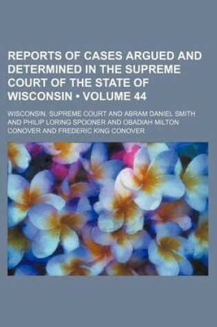 Cover of Reports of Cases Argued and Determined in the Supreme Court of the State of Wisconsin (Volume 44)