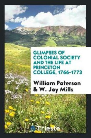 Cover of Glimpses of Colonial Society and the Life at Princeton College, 1766-1773