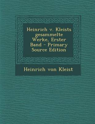 Book cover for Heinrich V. Kleists Gesammelte Werke, Erster Band - Primary Source Edition