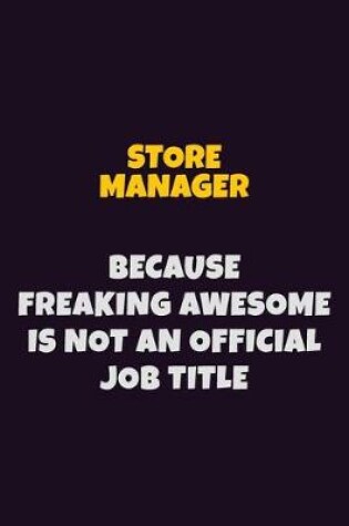 Cover of Store Manager, Because Freaking Awesome Is Not An Official Job Title