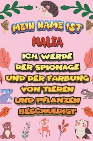 Cover of Mein Name ist Malea Ich werde der Spionage und der Farbung von Tieren und Pflanzen beschuldigt