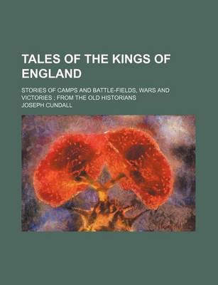 Book cover for Tales of the Kings of England; Stories of Camps and Battle-Fields, Wars and Victories from the Old Historians