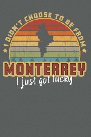 Cover of I Didn't Choose to Be From Monterrey I Just Got Lucky