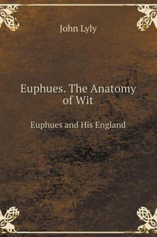Cover of Euphues. The Anatomy of Wit Euphues and His England