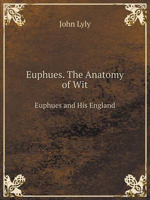Book cover for Euphues. The Anatomy of Wit Euphues and His England