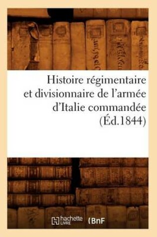 Cover of Histoire Regimentaire Et Divisionnaire de l'Armee d'Italie Commandee (Ed.1844)