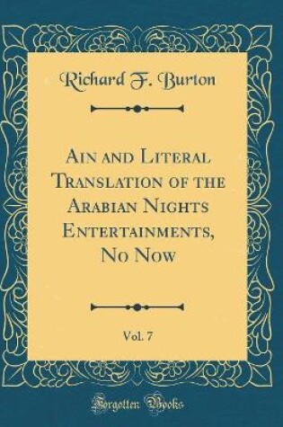 Cover of Ain and Literal Translation of the Arabian Nights Entertainments, No Now, Vol. 7 (Classic Reprint)