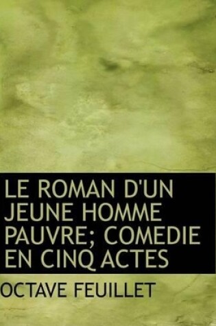 Cover of Le Roman D'Un Jeune Homme Pauvre; Comedie En Cinq Actes