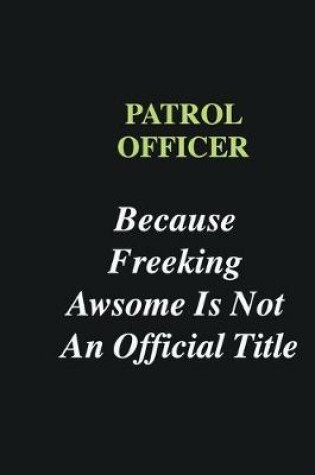 Cover of Patrol Officer Because Freeking Awsome is Not An Official Title