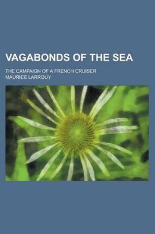 Cover of Vagabonds of the Sea; The Campaign of a French Cruiser