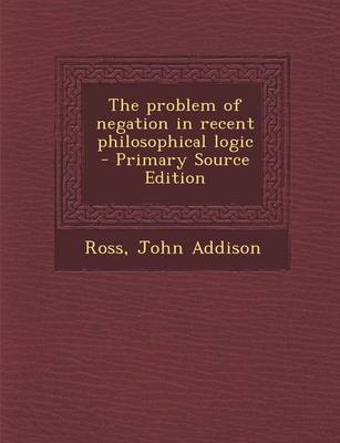 Book cover for The Problem of Negation in Recent Philosophical Logic - Primary Source Edition