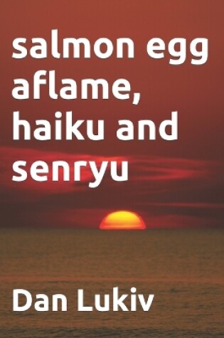 Cover of salmon egg aflame, haiku and senryu