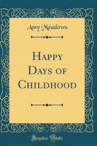 Cover of Happy Days of Childhood (Classic Reprint)