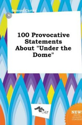 Cover of 100 Provocative Statements about Under the Dome