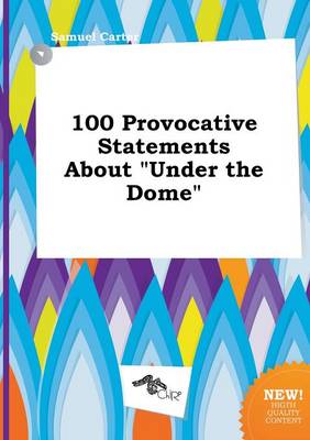 Book cover for 100 Provocative Statements about Under the Dome