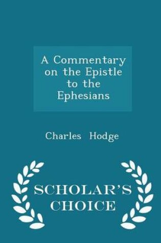 Cover of A Commentary on the Epistle to the Ephesians - Scholar's Choice Edition