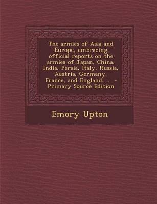 Book cover for The Armies of Asia and Europe, Embracing Official Reports on the Armies of Japan, China, India, Persia, Italy, Russia, Austria, Germany, France, and England, ..