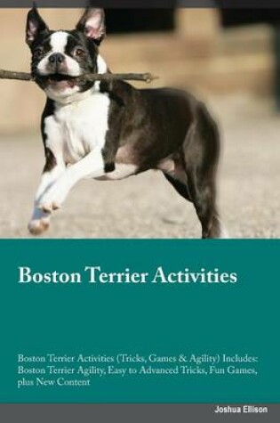 Cover of Boston Terrier Activities Boston Terrier Activities (Tricks, Games & Agility) Includes
