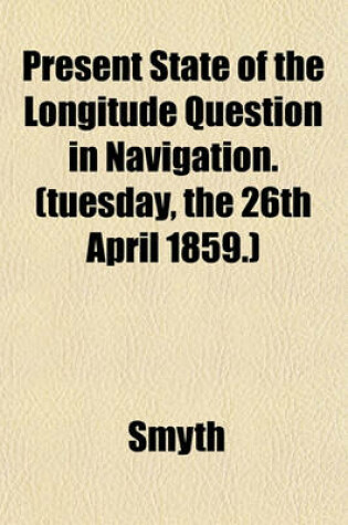 Cover of Present State of the Longitude Question in Navigation. (Tuesday, the 26th April 1859.)