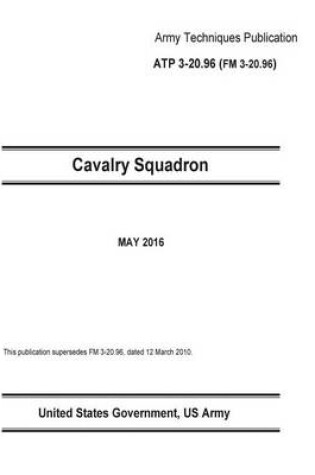 Cover of Army Techniques Publication ATP 3-20.96 FM 3-20.96 Cavalry Squadron May 2016