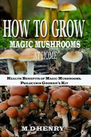 Cover of How To Grow Magic Mushrooms At Home +