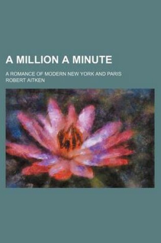 Cover of A Million a Minute; A Romance of Modern New York and Paris