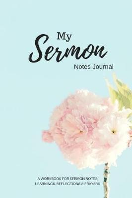 Book cover for My Sermon Notes Journal. a Workbook for Sermon Notes. Learnings, Reflections & Prayers.