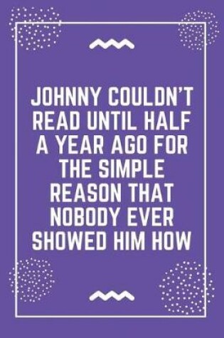 Cover of Johnny couldn't read until half a year ago for the simple reason that nobody ever showed him how