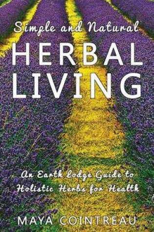 Cover of Simple and Natural Herbal Living - An Earth Lodge Guide to Holistic Herbs for Health