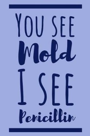 Cover of You See Mold I See Penicillin